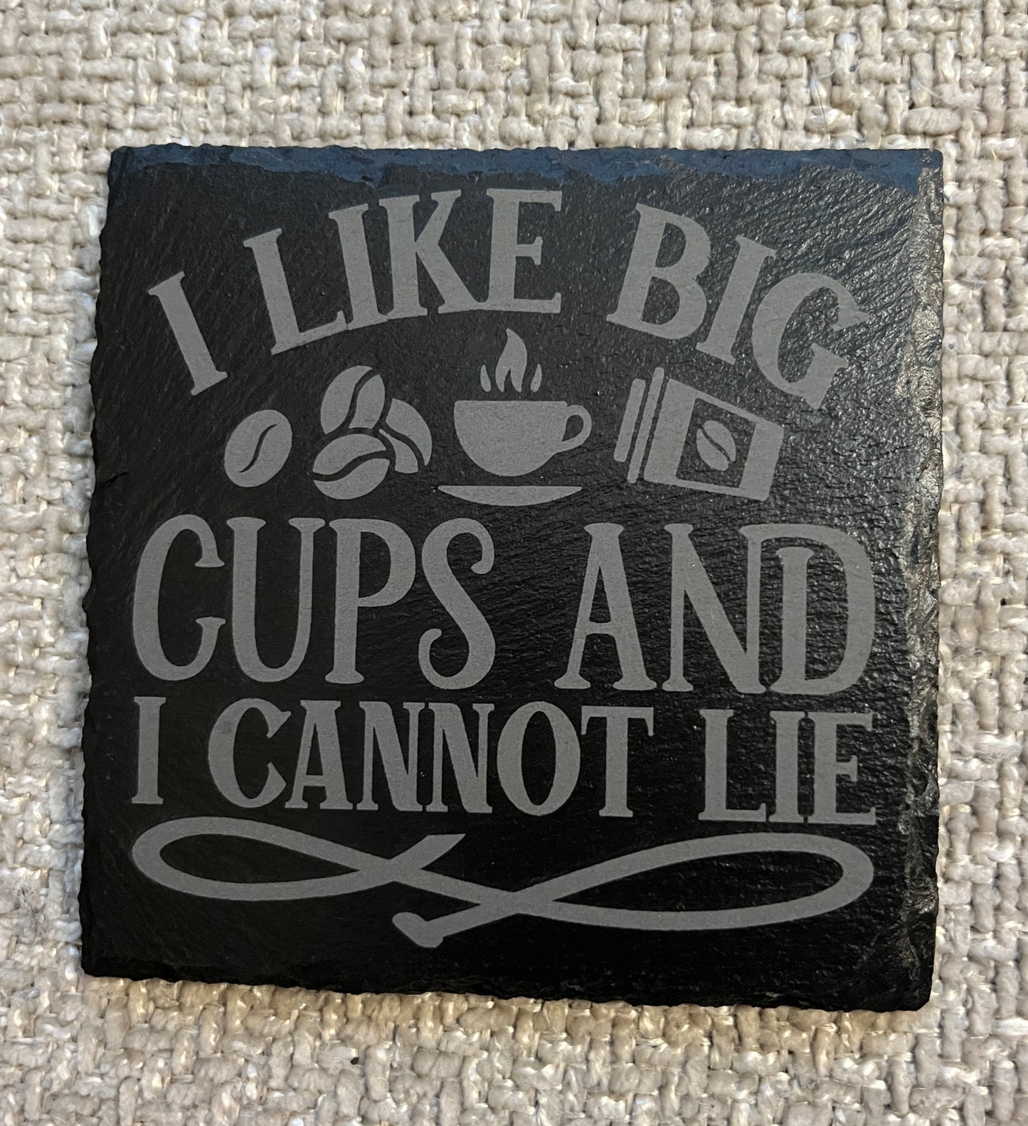 Slate coaster-I like big cups and I cannot lie