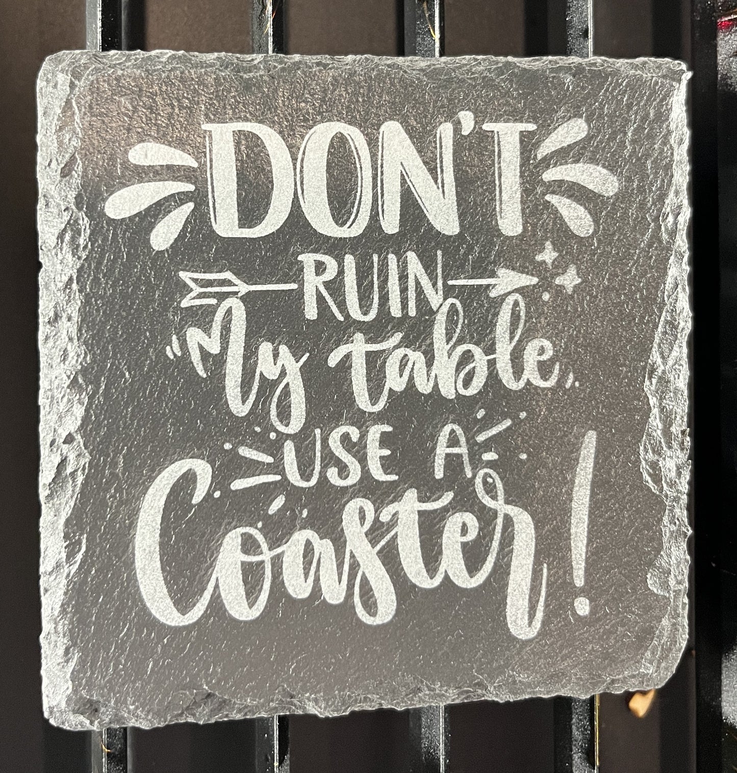 Slate coaster- Don't ruin my table, use a coaster