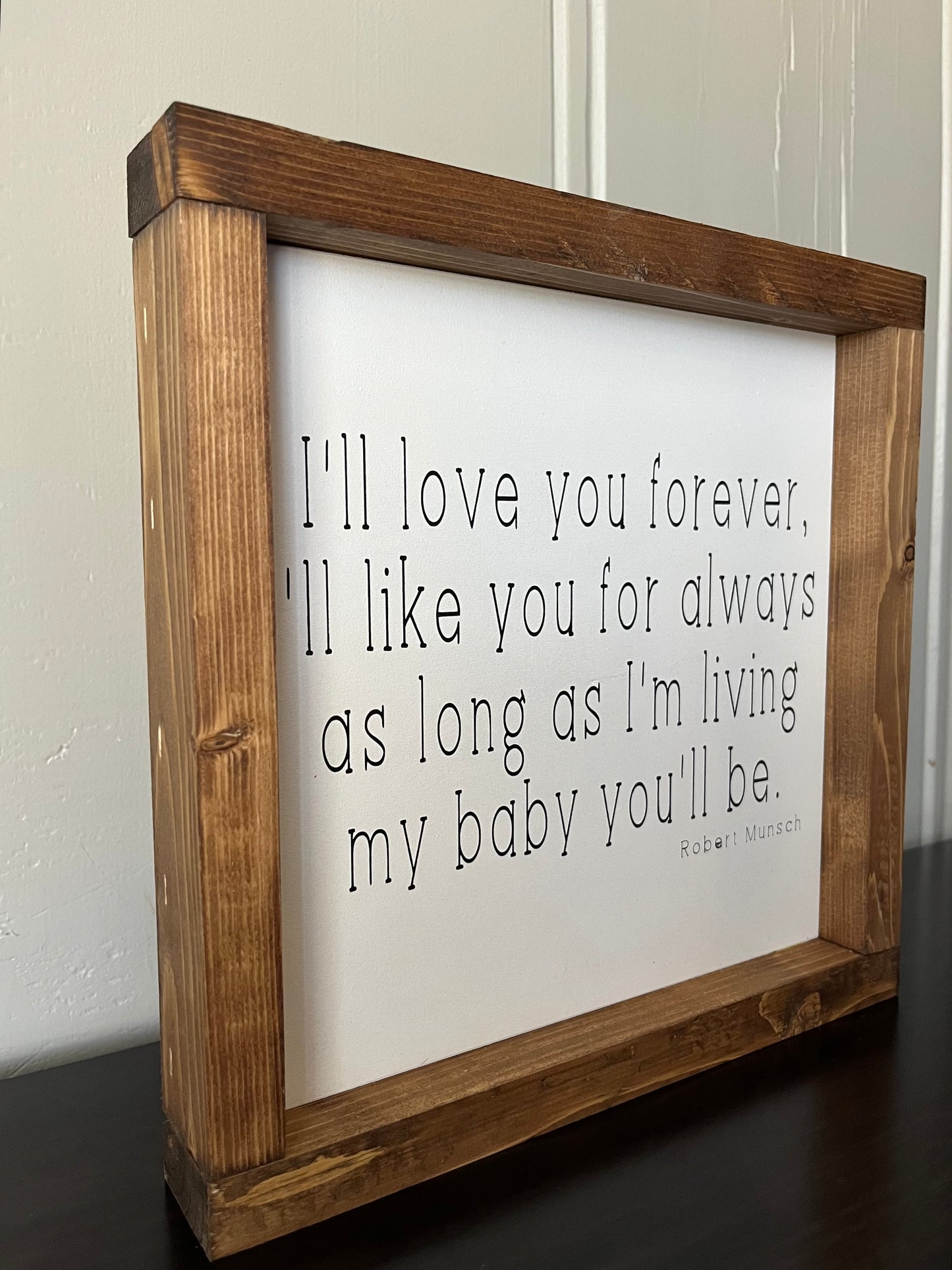 I'll love you forever, I'll love you for always 10"