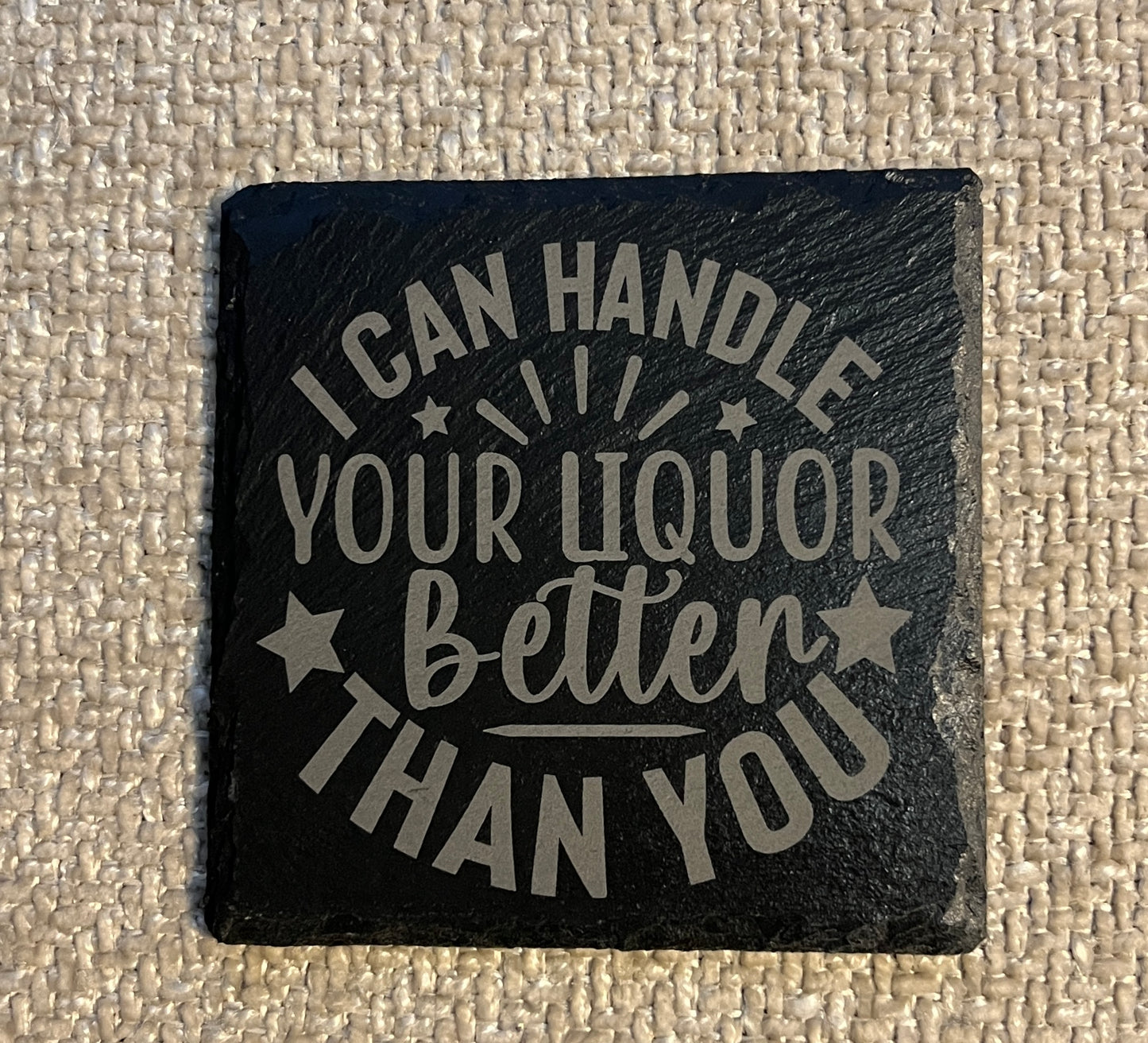Slate coaster- I can handle your liquor better than you