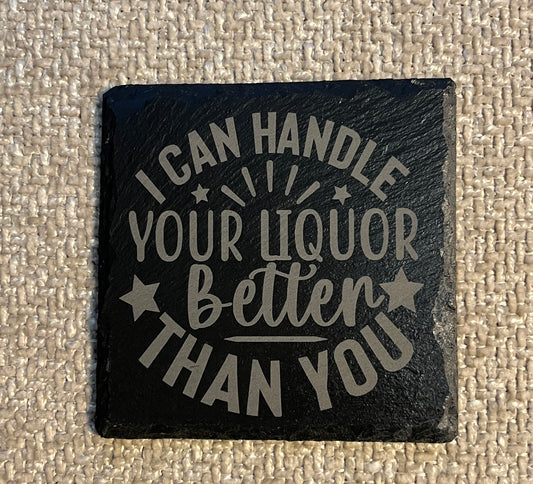 Slate coaster- I can handle your liquor better than you