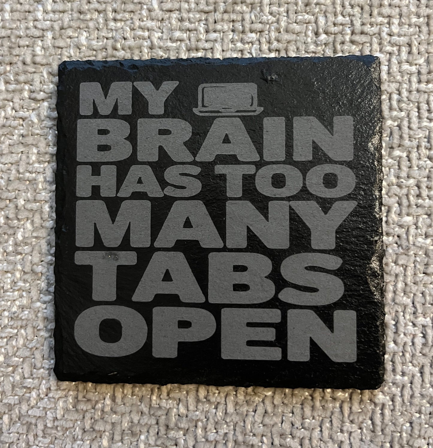 Slate coaster - My brain has too many tabs open