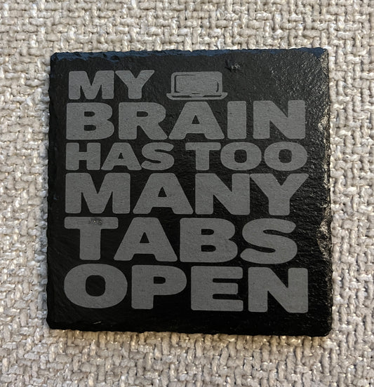 Slate coaster - My brain has too many tabs open