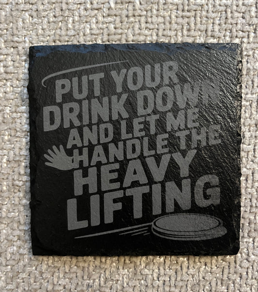 Slate coaster- Put your drink down and let me handle the heavy lifting