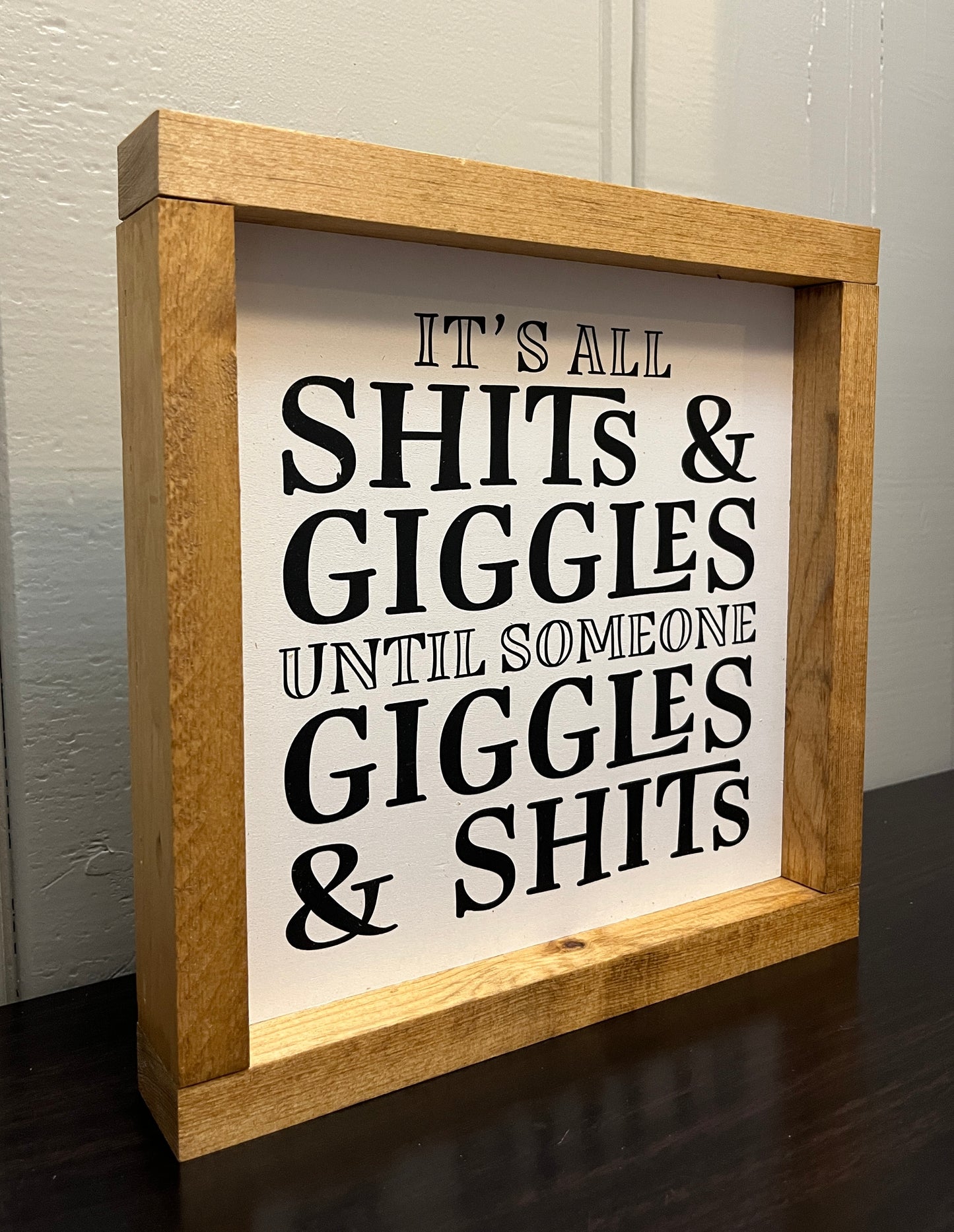 It's all shits and giggles, until someone giggles and shits. 10"