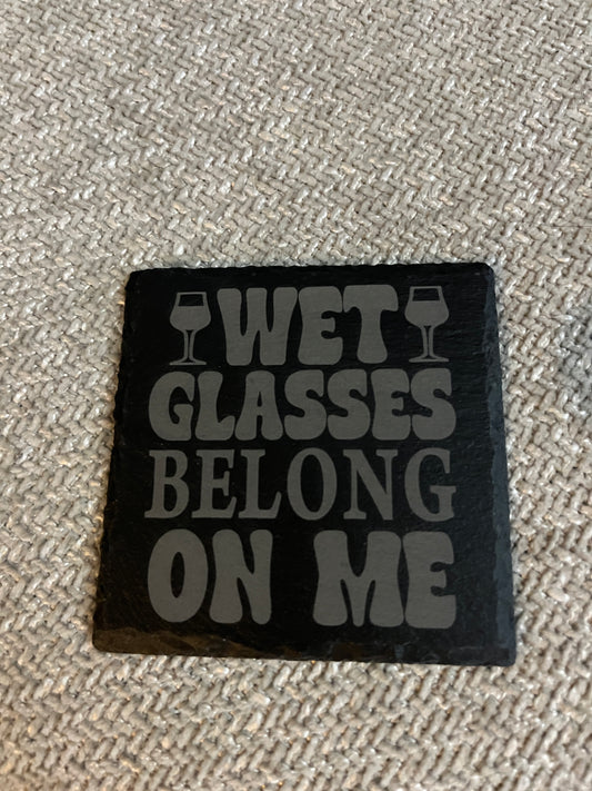 Slate coaster- Wet glasses belong on me