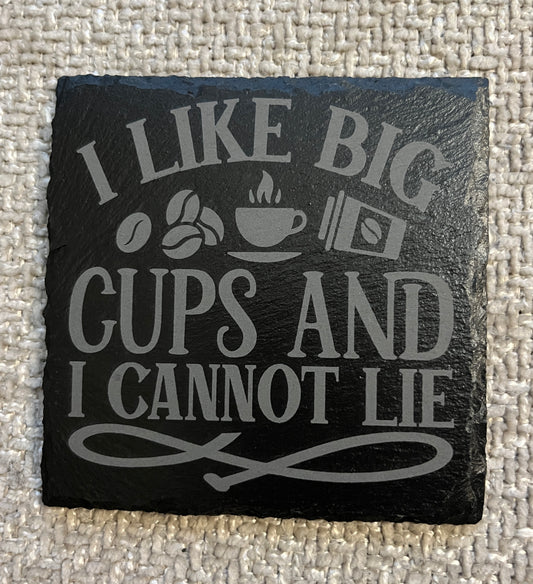 Slate coaster-I like big cups and I cannot lie